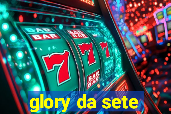 glory da sete